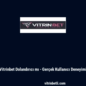Vitrinbet Dolandırıcı mı - Gerçek Kullanıcı Deneyimi
