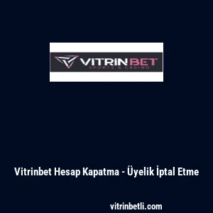 Vitrinbet Hesap Kapatma - &Uuml;yelik İptal Etme