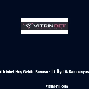Vitrinbet Hoş Geldin Bonusu - İlk &Uuml;yelik Kampanyası