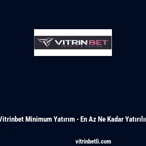 Vitrinbet Minimum Yatırım - En Az Ne Kadar Yatırılır