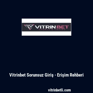Vitrinbet Sorunsuz Giriş - Erişim Rehberi